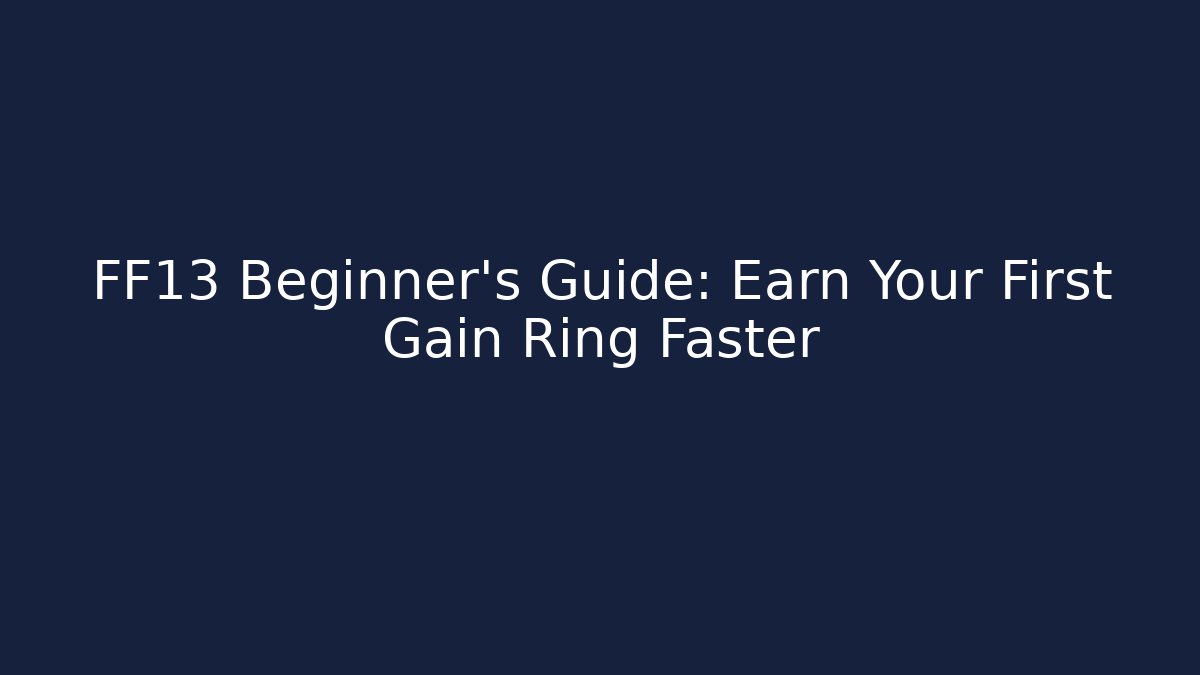 FF13 Beginner’s Guide: Earn Your First Gain Ring Faster