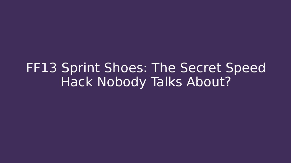 FF13 Sprint Shoes: The Secret Speed Hack Nobody Talks About?