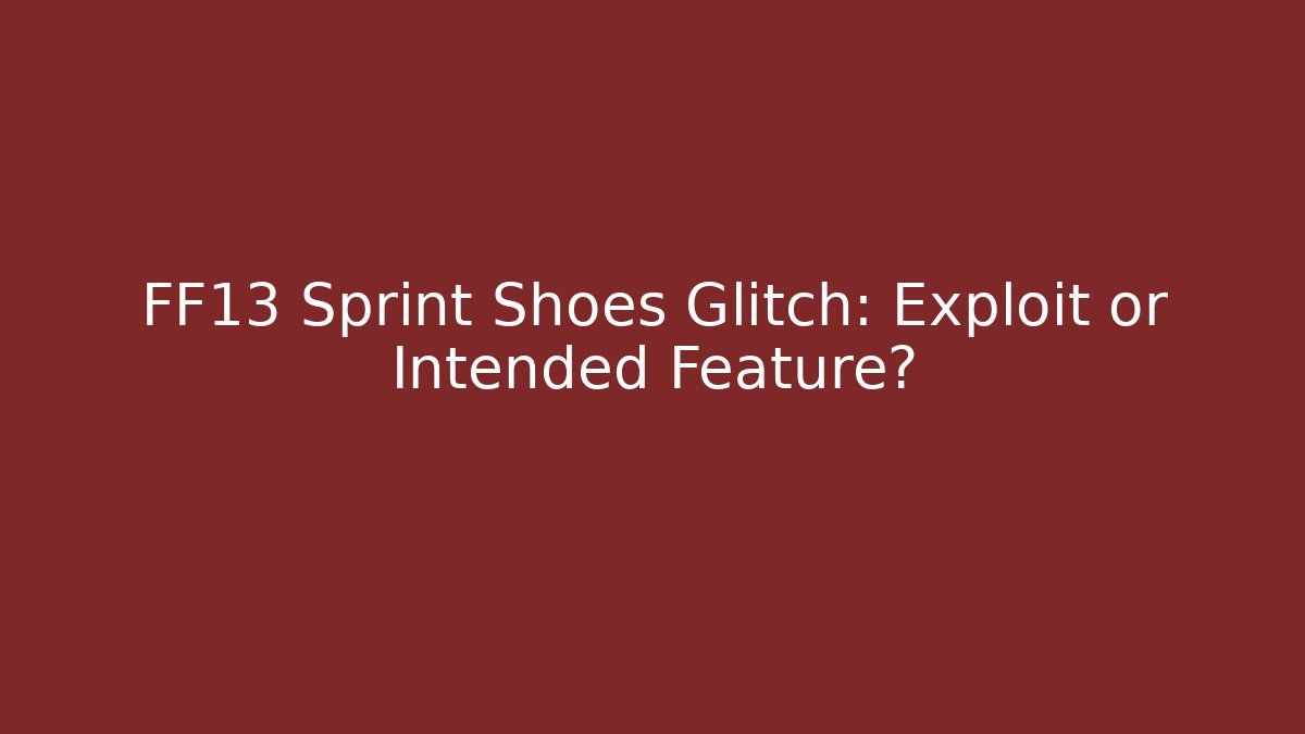 FF13 Sprint Shoes Glitch: Exploit or Intended Feature?