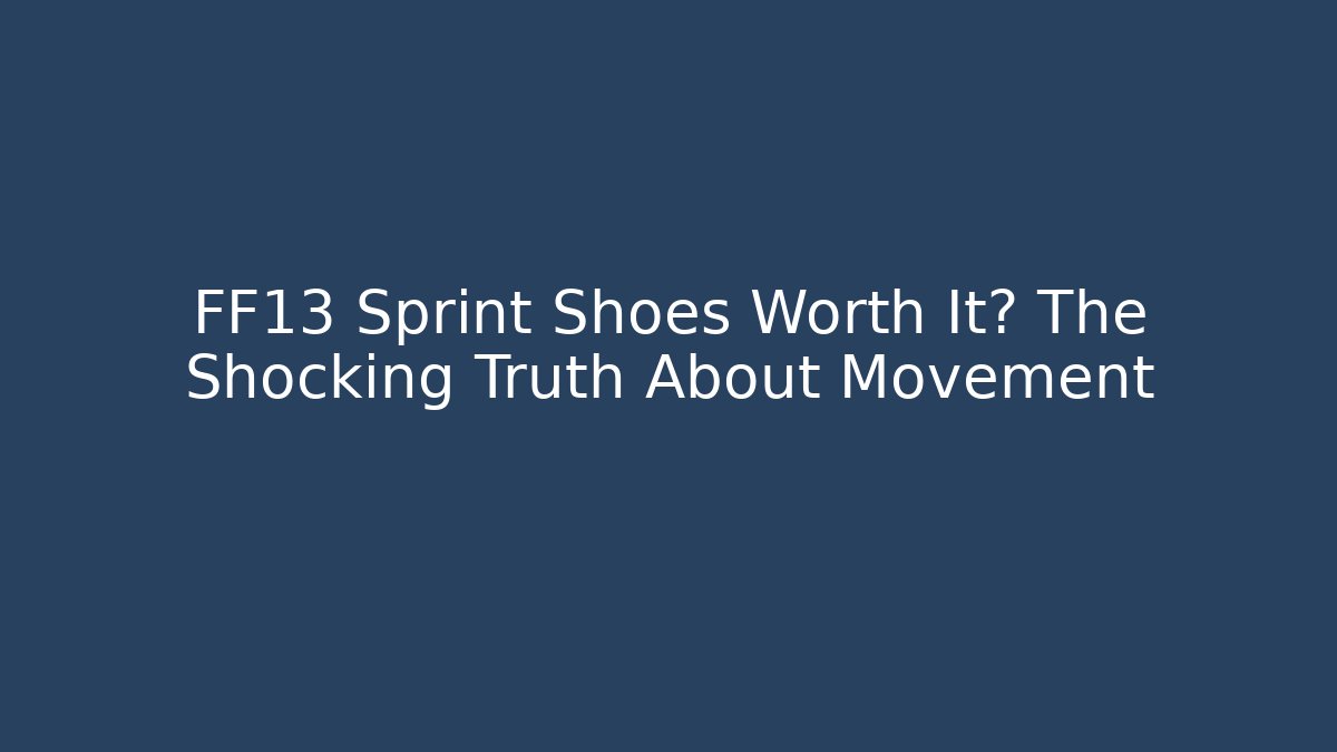 FF13 Sprint Shoes Worth It? The Shocking Truth About Movement