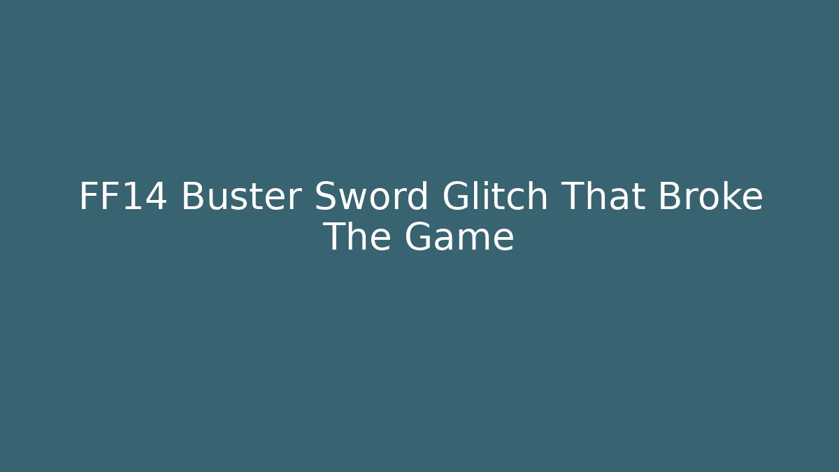 FF14 Buster Sword Glitch That Broke The Game