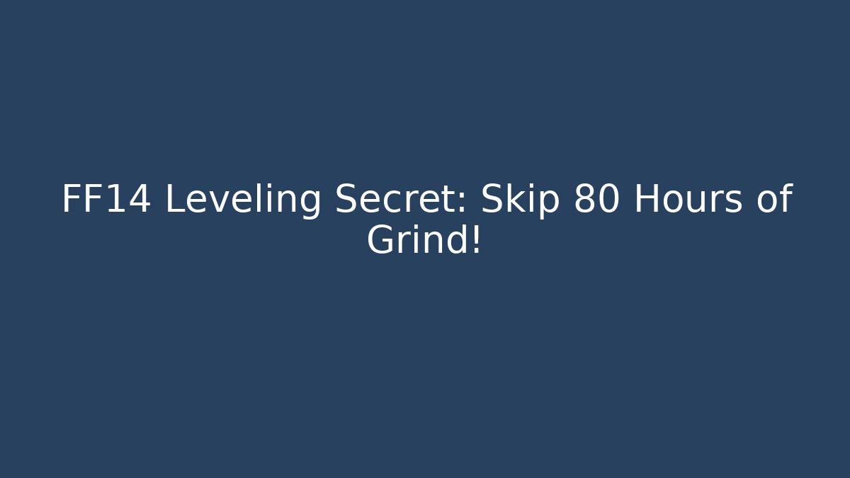 FF14 Leveling Secret: Skip 80 Hours of Grind!