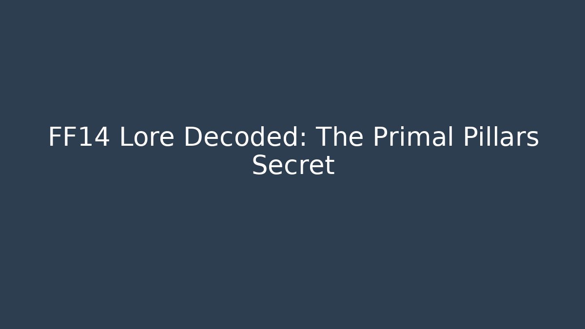 FF14 Lore Decoded: The Primal Pillars Secret