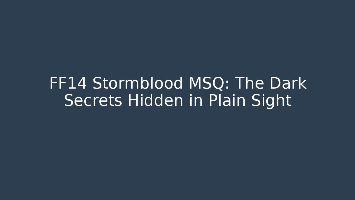 FF14 Stormblood MSQ: The Dark Secrets Hidden in Plain Sight