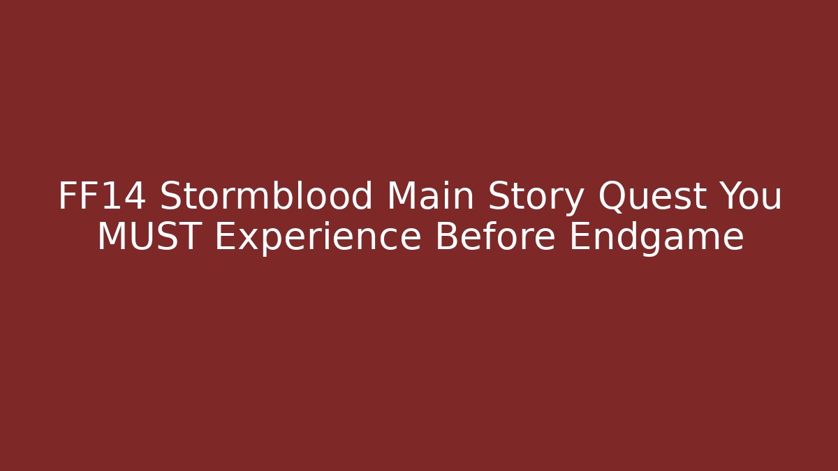 FF14 Stormblood Main Story Quest You MUST Experience Before Endgame