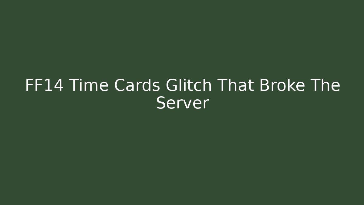 FF14 Time Cards Glitch That Broke The Server