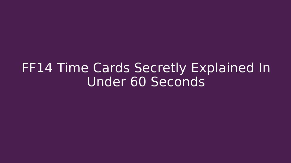 FF14 Time Cards Secretly Explained In Under 60 Seconds
