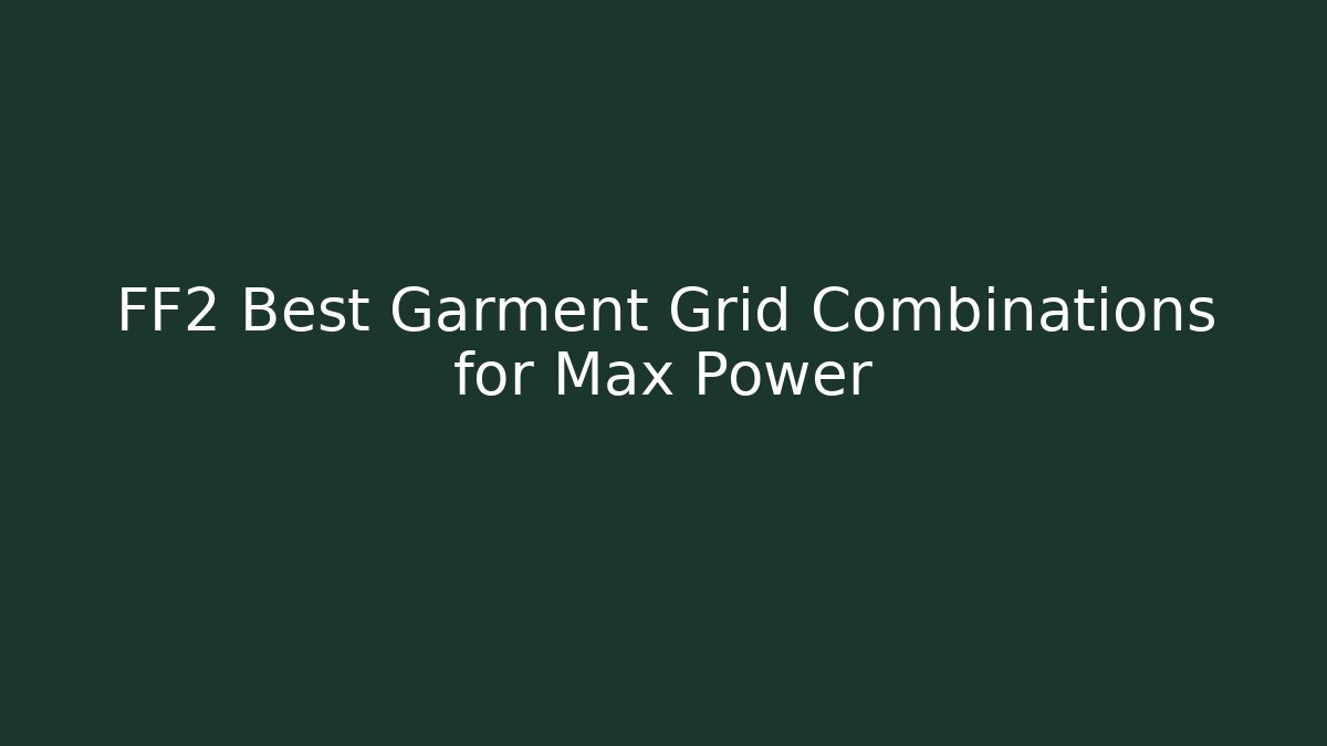 FF2 Best Garment Grid Combinations for Max Power