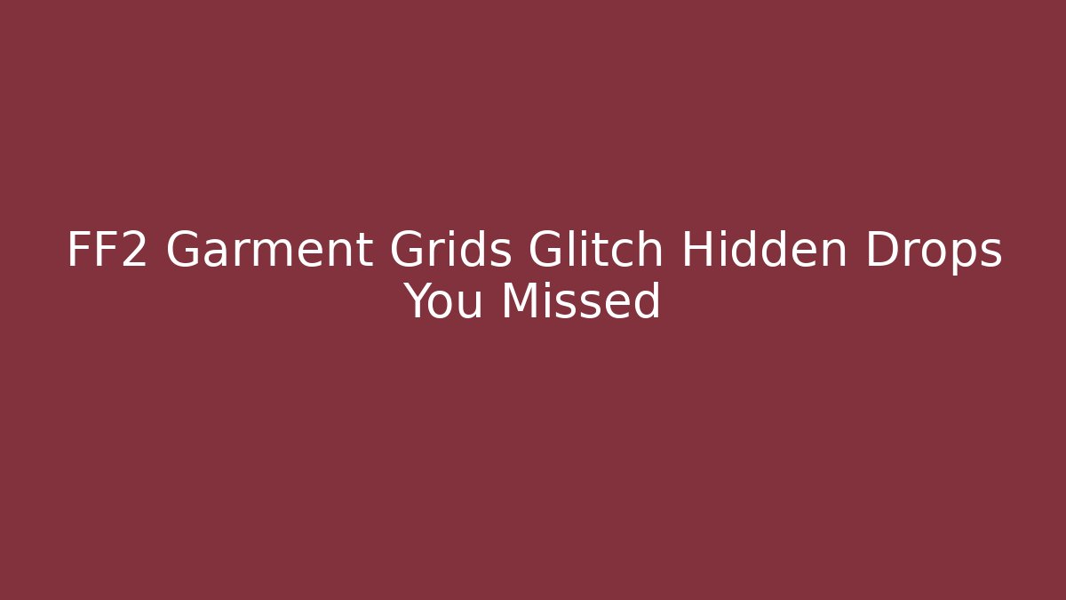 FF2 Garment Grids Glitch Hidden Drops You Missed