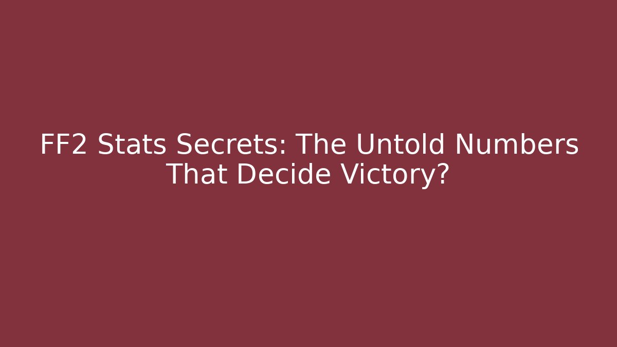 FF2 Stats Secrets: The Untold Numbers That Decide Victory?