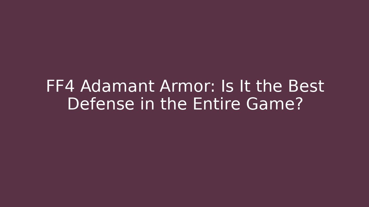 FF4 Adamant Armor: Is It the Best Defense in the Entire Game?