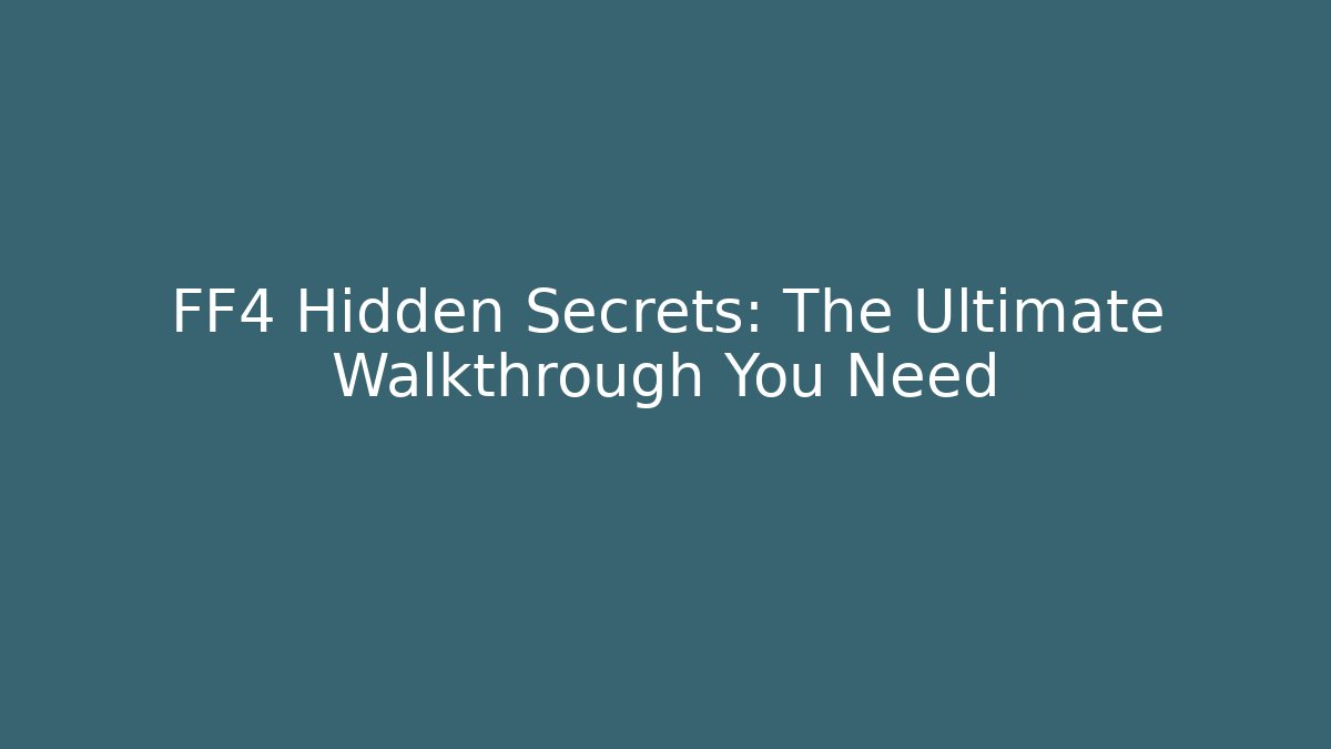 FF4 Hidden Secrets: The Ultimate Walkthrough You Need - Felix Cat Insurance
