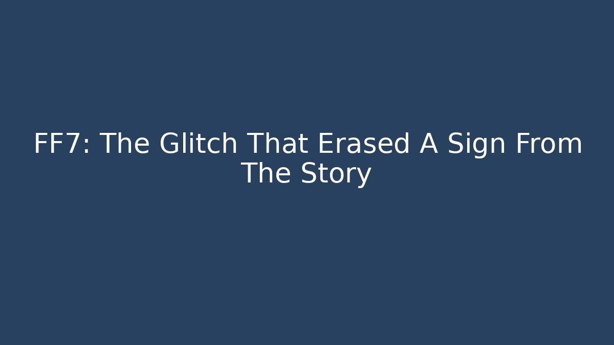 FF7: The Glitch That Erased A Sign From The Story