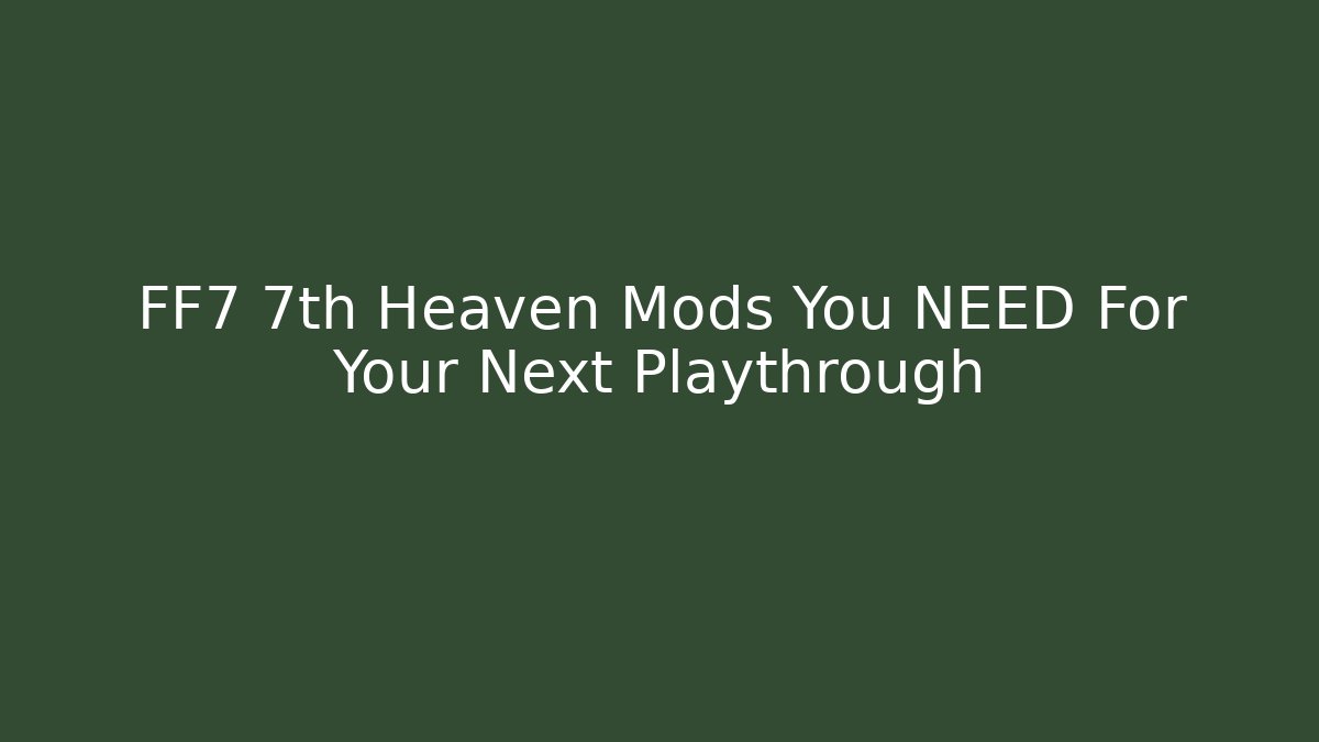 FF7 7th Heaven Mods You NEED For Your Next Playthrough