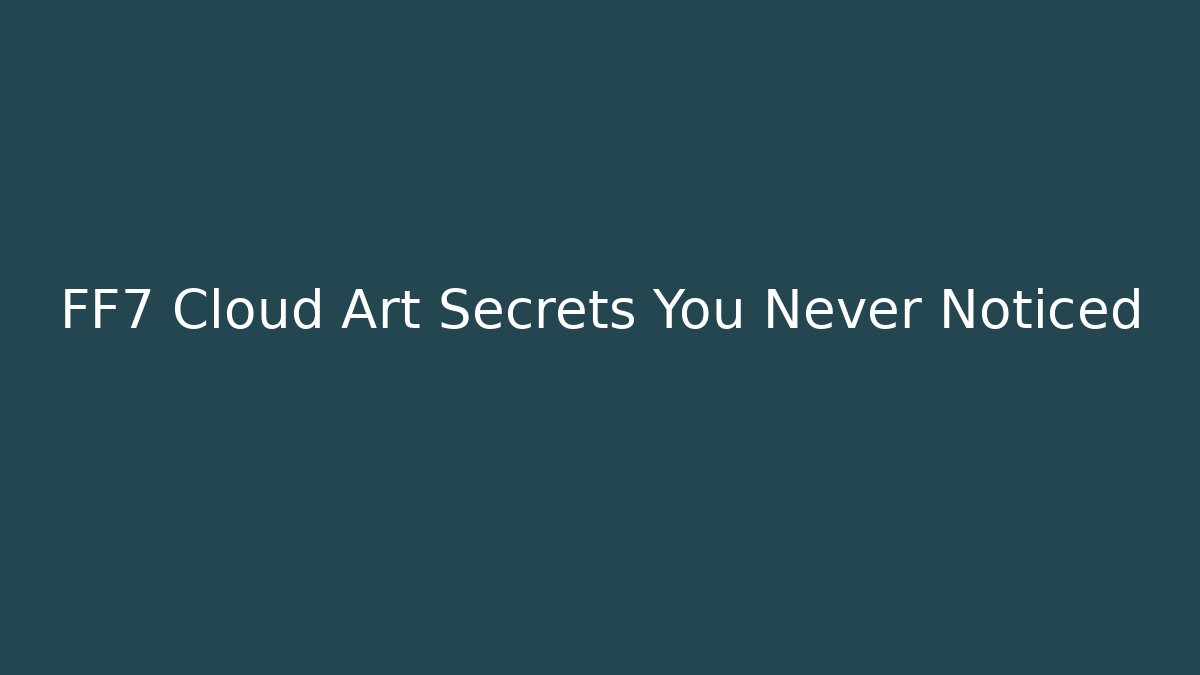 FF7 Cloud Art Secrets You Never Noticed
