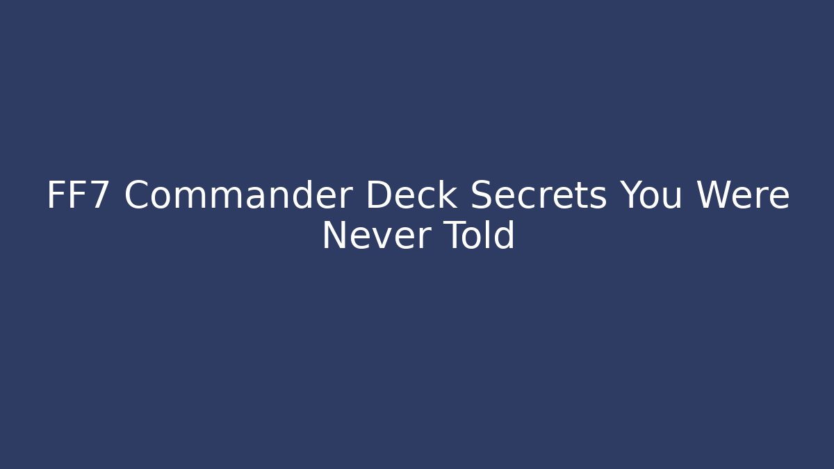 FF7 Commander Deck Secrets You Were Never Told