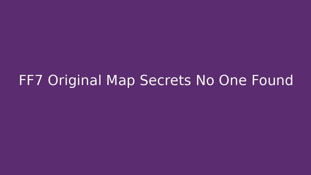 FF7 Original Map Secrets No One Found