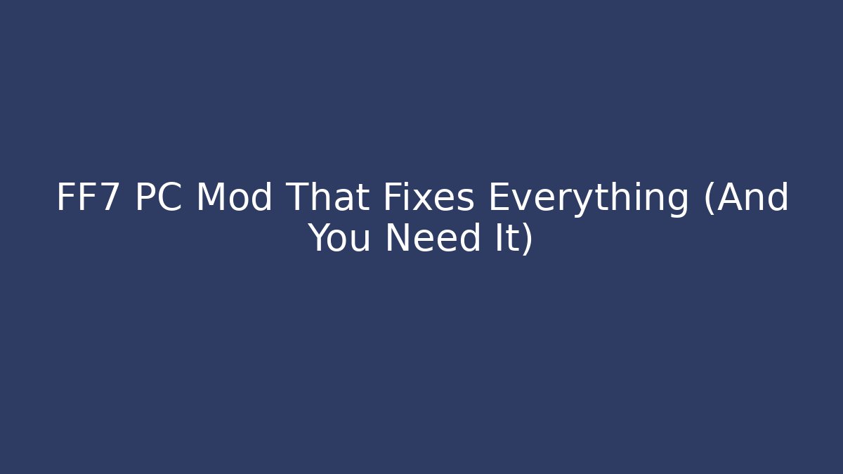FF7 PC Mod That Fixes Everything (And You Need It)