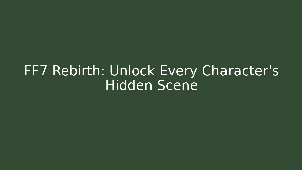 FF7 Rebirth: Unlock Every Character’s Hidden Scene