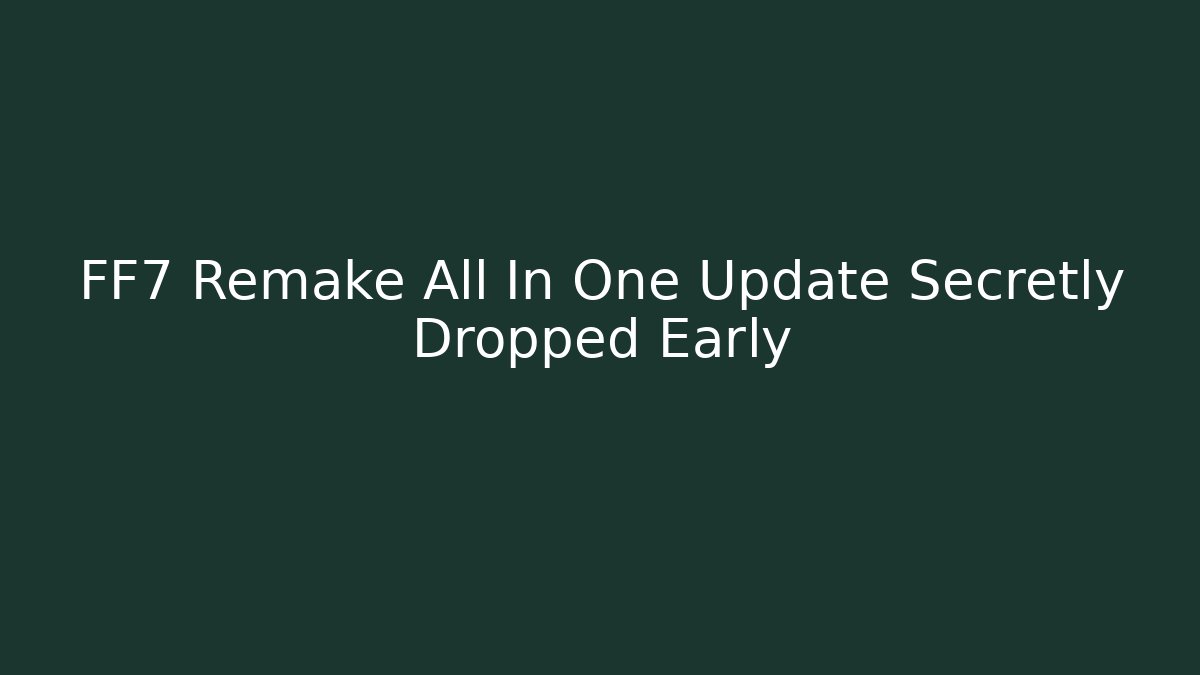 FF7 Remake All In One Update Secretly Dropped Early