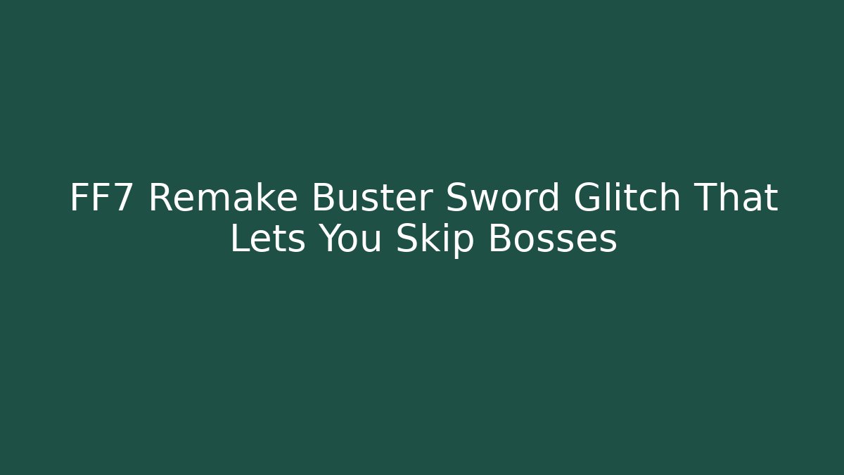 FF7 Remake Buster Sword Glitch That Lets You Skip Bosses