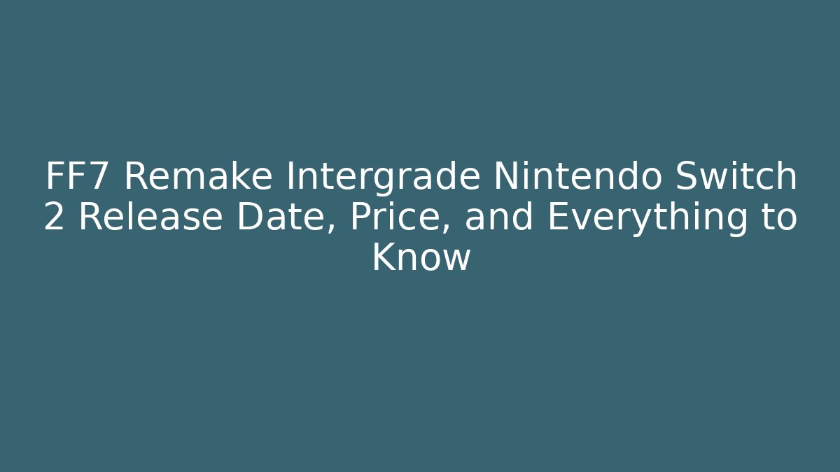 FF7 Remake Intergrade Nintendo Switch 2 Release Date, Price, and Everything to Know - Felix Cat Insurance