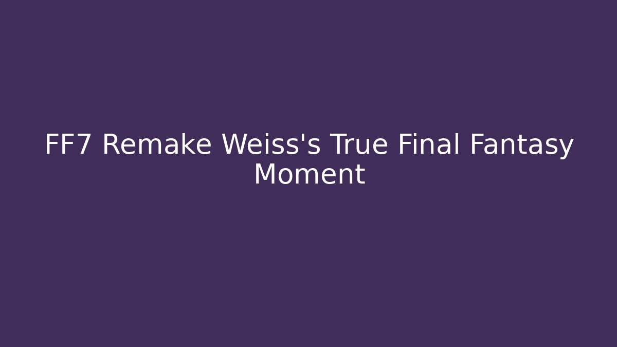 FF7 Remake Weiss’s True Final Fantasy Moment - Felix Cat Insurance