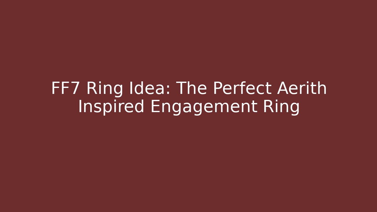 FF7 Ring Idea: The Perfect Aerith Inspired Engagement Ring