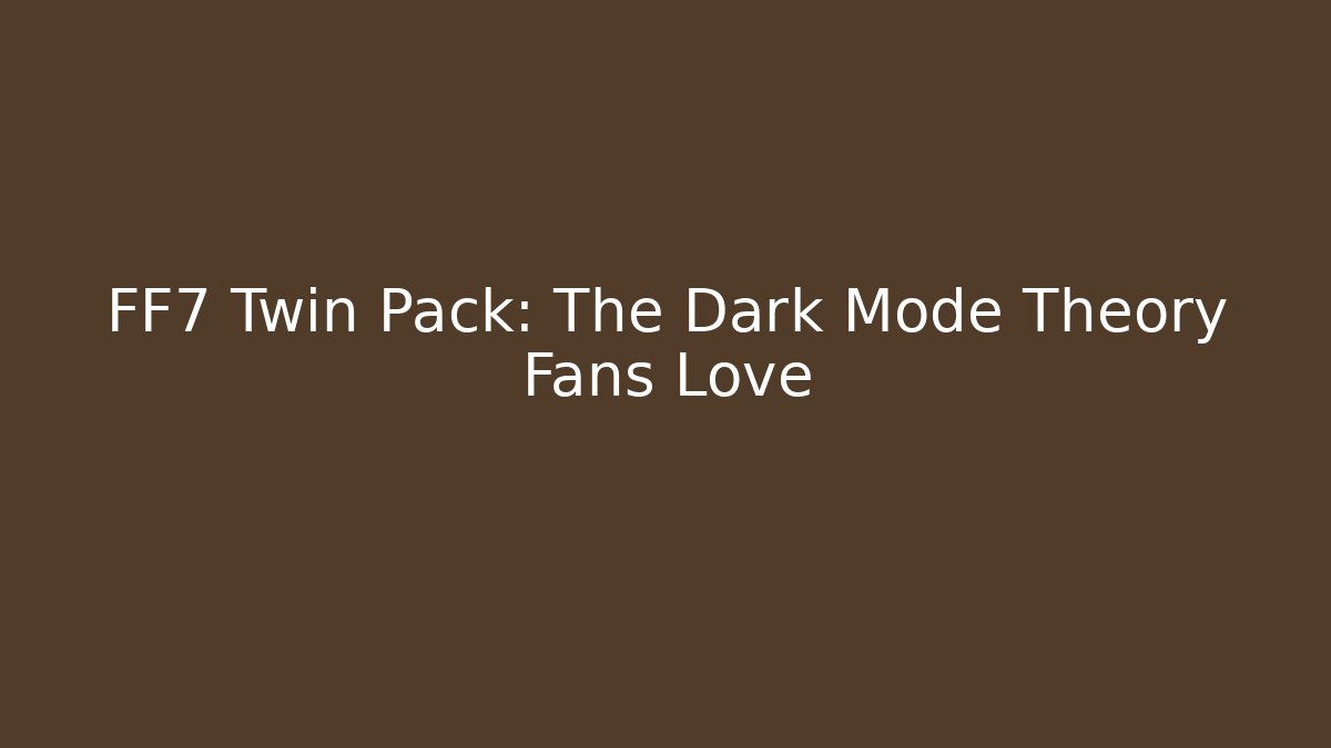 FF7 Twin Pack: The Dark Mode Theory Fans Love