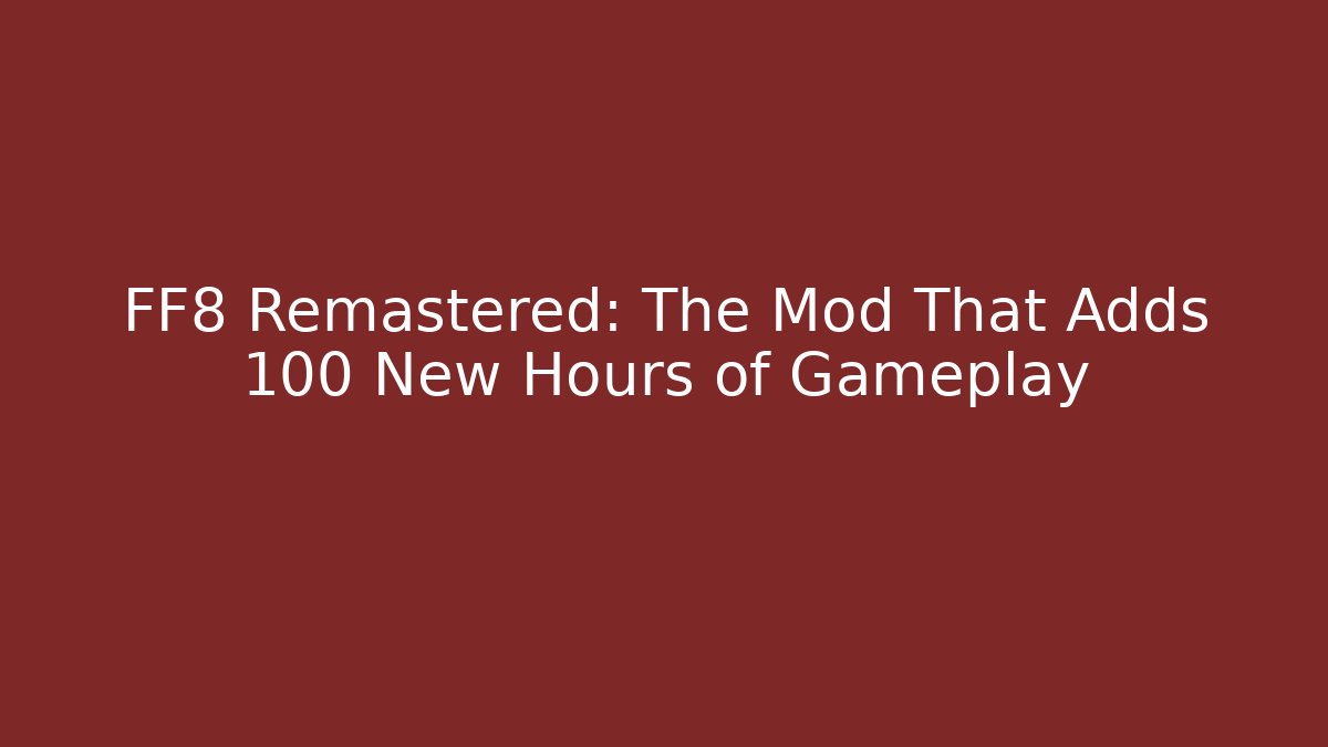 FF8 Remastered: The Mod That Adds 100 New Hours of Gameplay