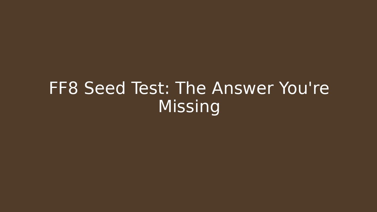 FF8 Seed Test: The Answer You're Missing