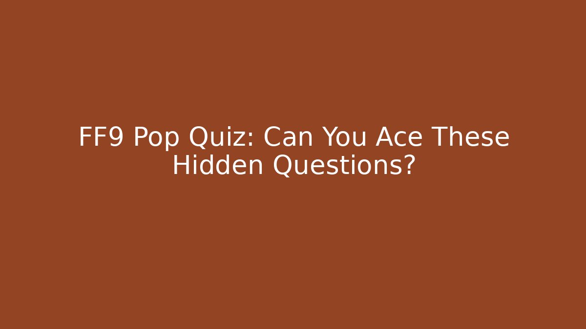 FF9 Pop Quiz: Can You Ace These Hidden Questions?