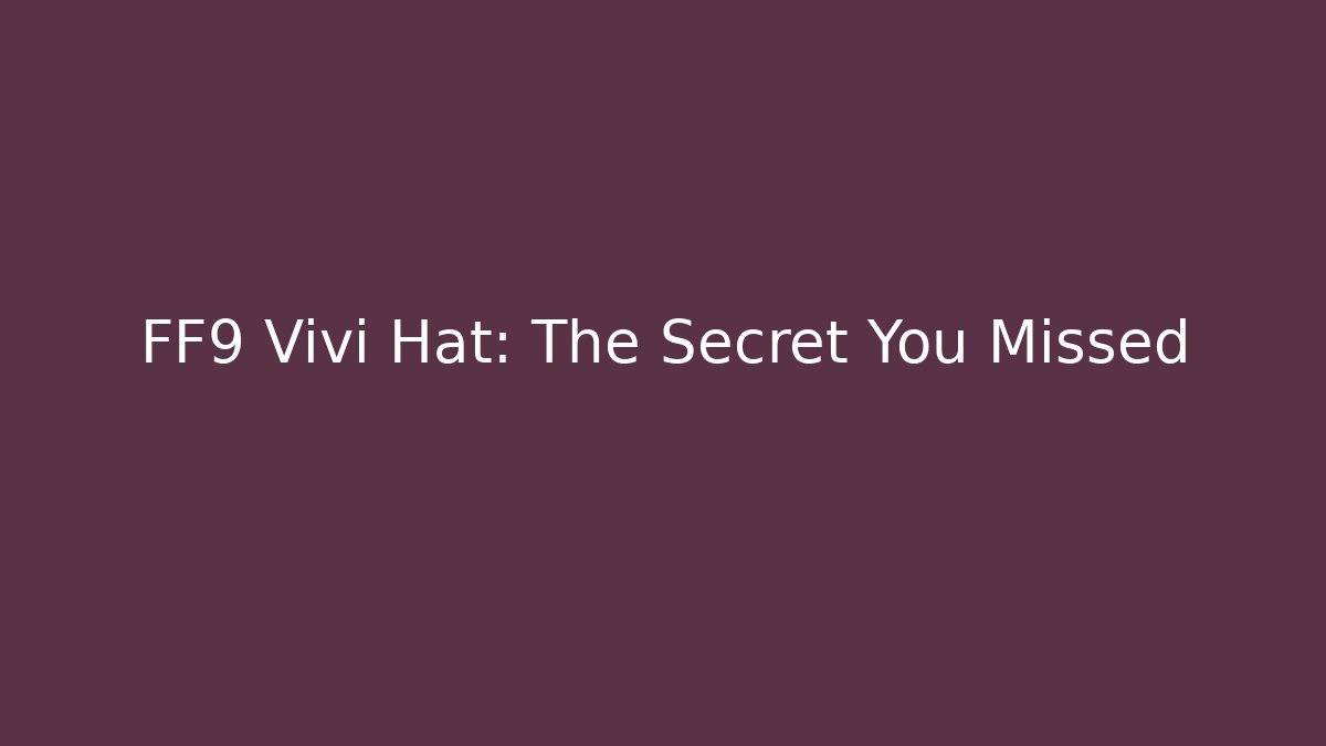 FF9 Vivi Hat: The Secret You Missed - Felix Cat Insurance