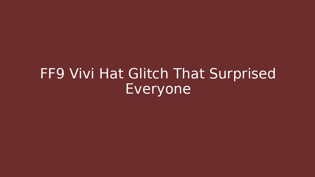 FF9 Vivi Hat Glitch That Surprised Everyone