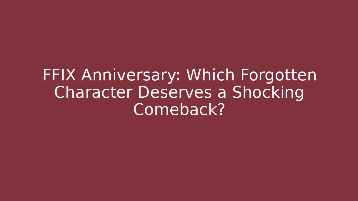 FFIX Anniversary: Which Forgotten Character Deserves a Shocking Comeback?