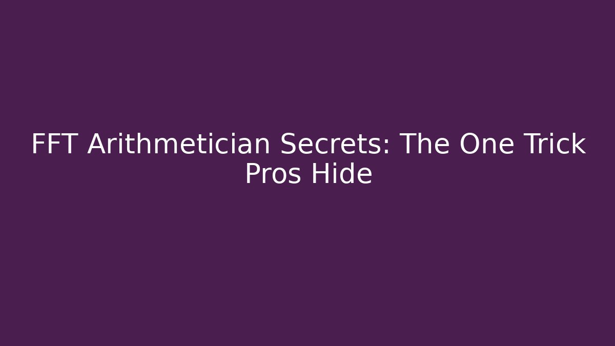 FFT Arithmetician Secrets: The One Trick Pros Hide