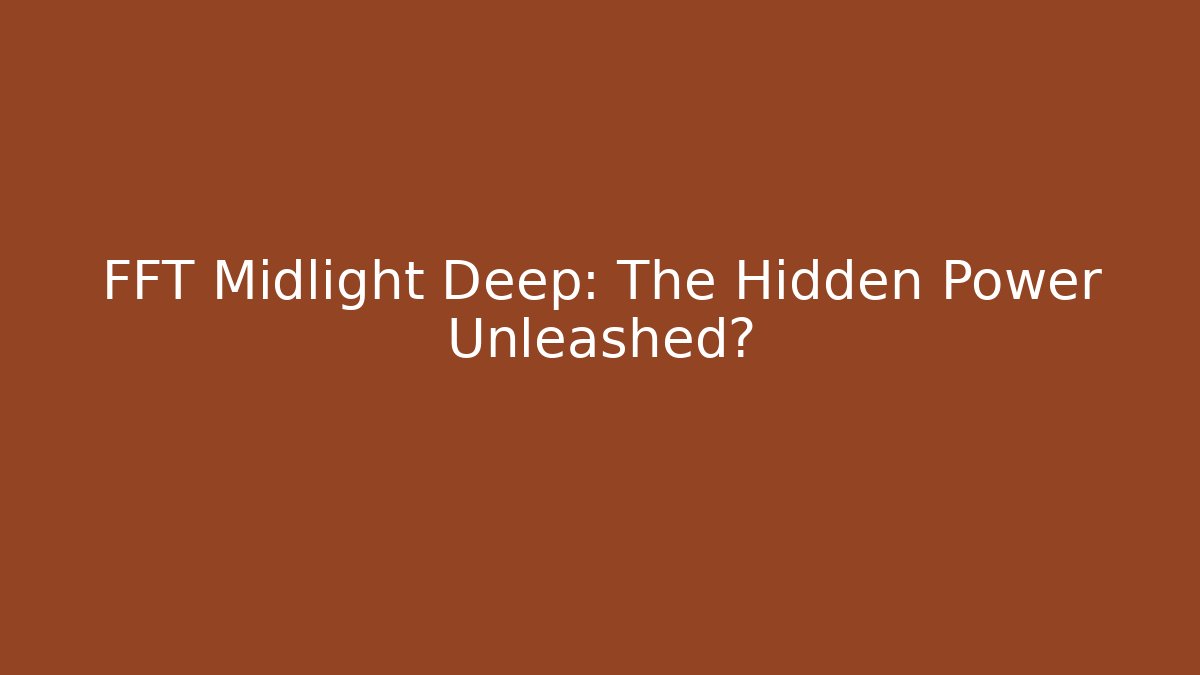 FFT Midlight Deep: The Hidden Power Unleashed?