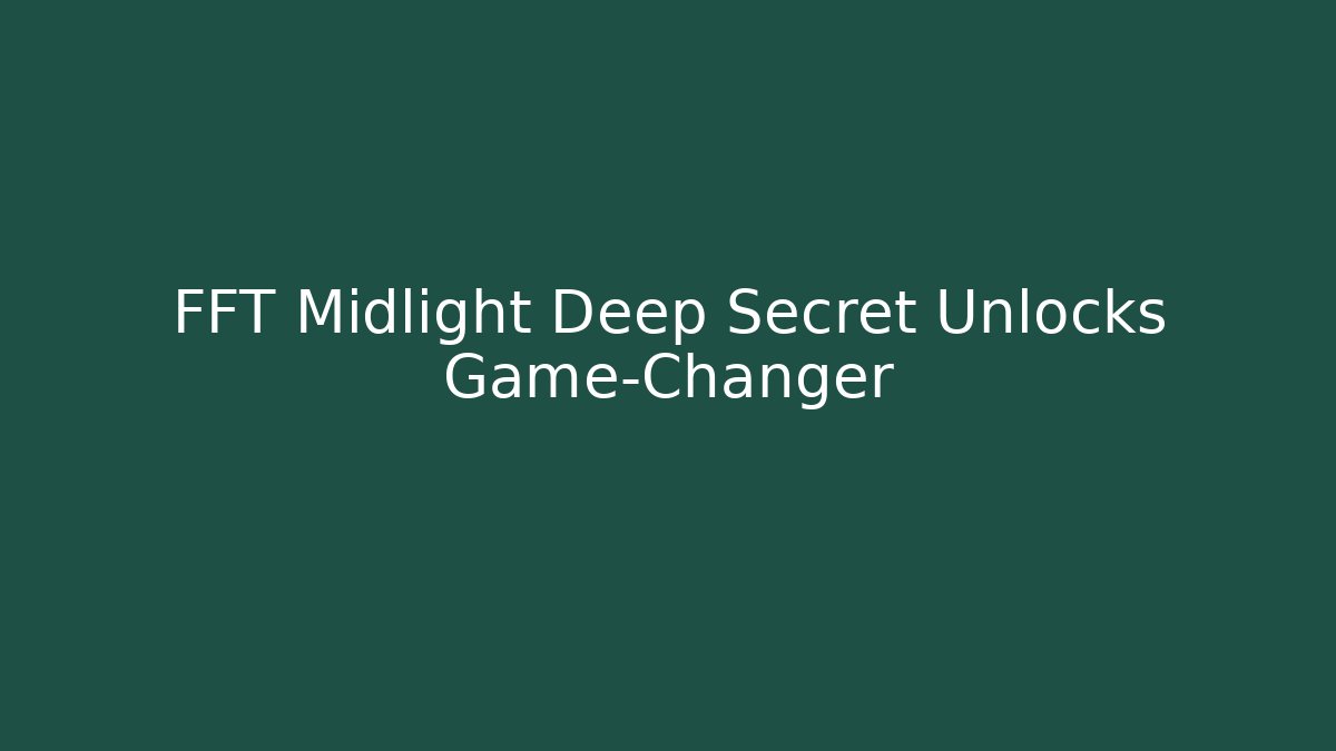 FFT Midlight Deep Secret Unlocks Game-Changer
