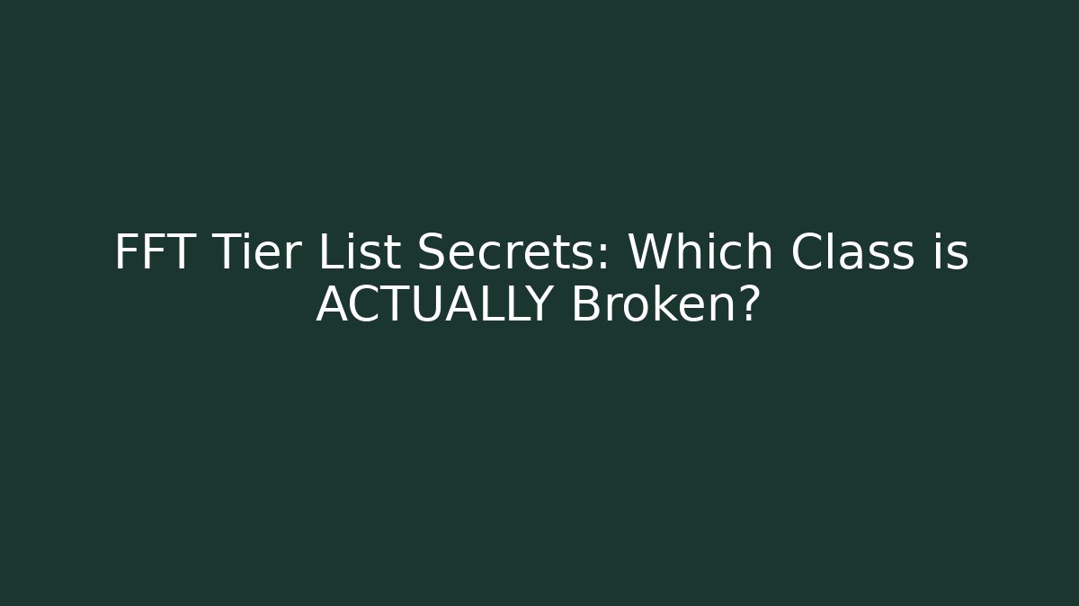 FFT Tier List Secrets: Which Class is ACTUALLY Broken? - Felix Cat Insurance