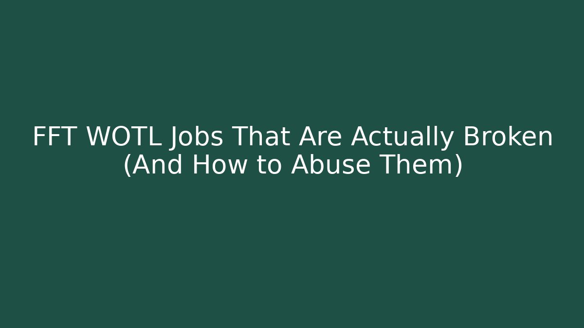 FFT WOTL Jobs That Are Actually Broken (And How to Abuse Them)