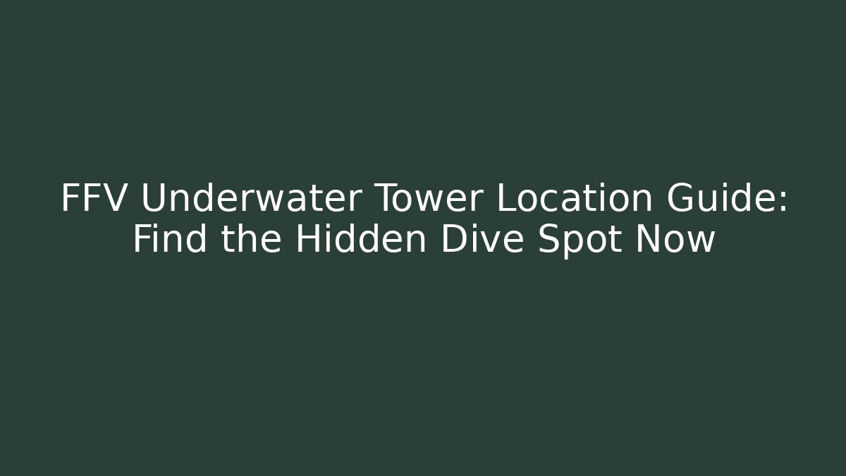 FFV Underwater Tower Location Guide: Find the Hidden Dive Spot Now