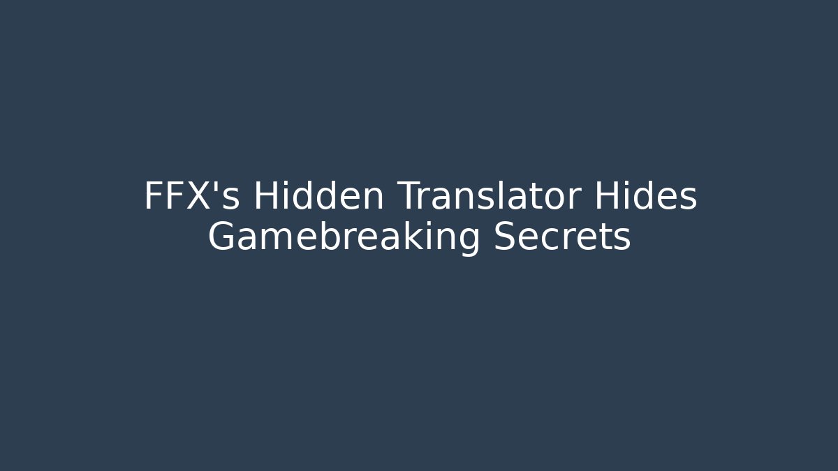 FFX’s Hidden Translator Hides Gamebreaking Secrets
