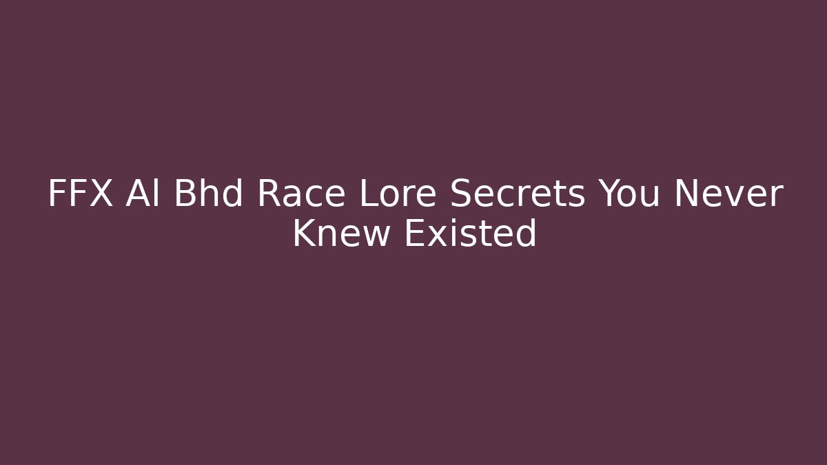FFX Al Bhd Race Lore Secrets You Never Knew Existed