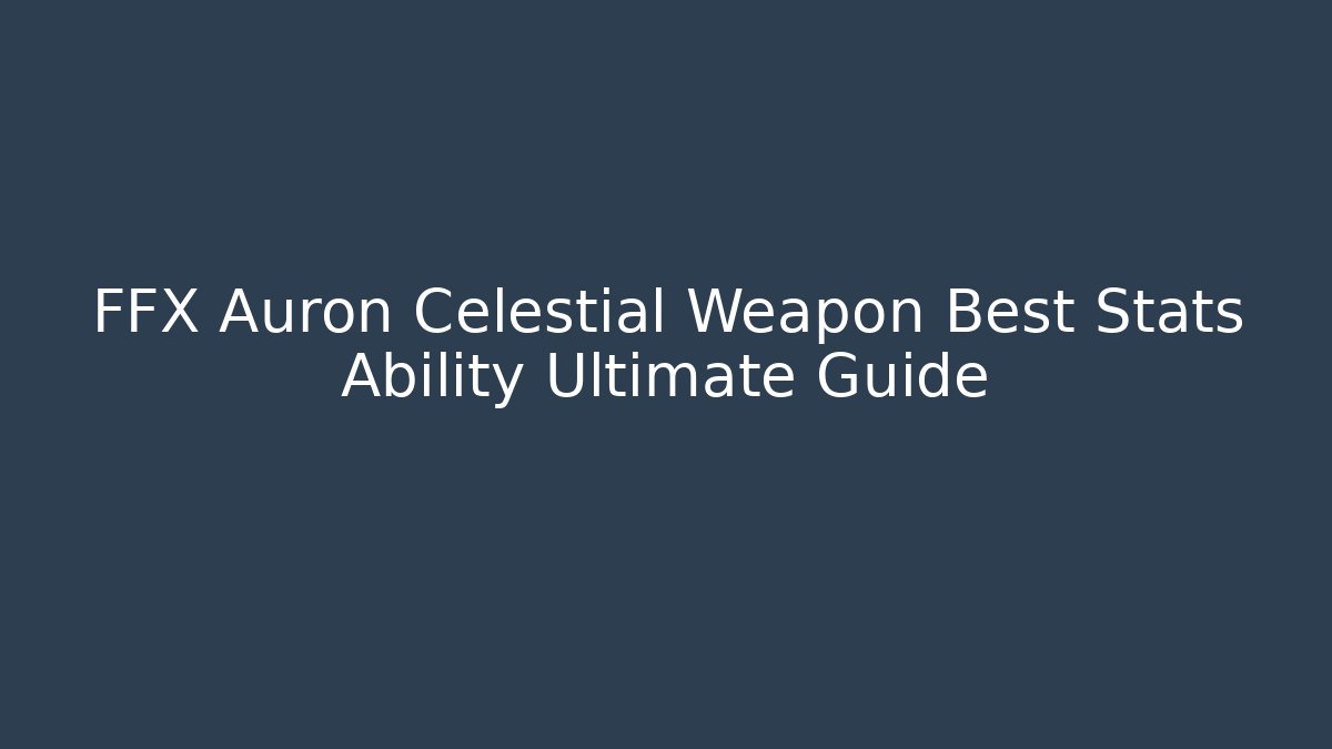 FFX Auron Celestial Weapon Best Stats Ability Ultimate Guide