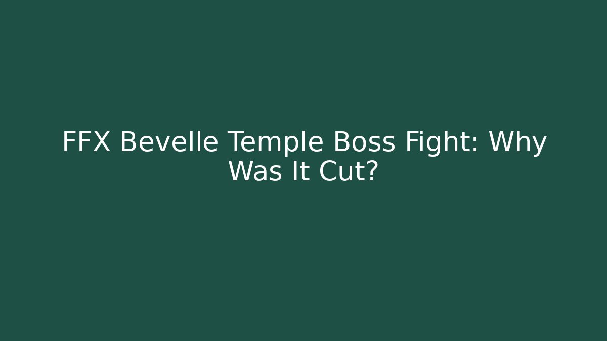 FFX Bevelle Temple Boss Fight: Why Was It Cut?