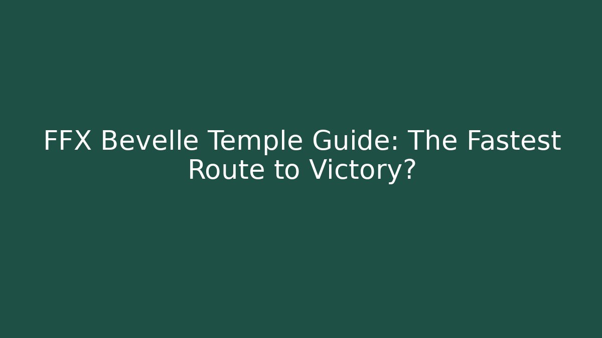 FFX Bevelle Temple Guide: The Fastest Route to Victory?