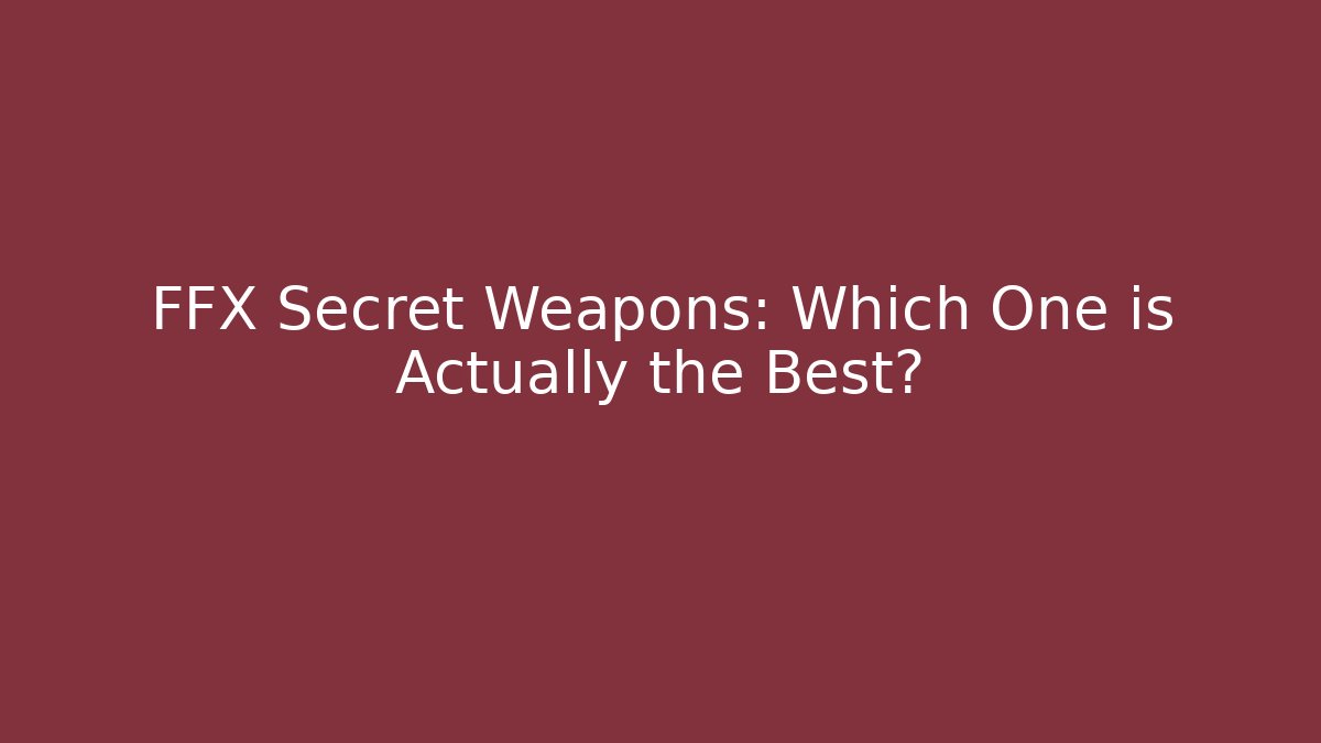 FFX Secret Weapons: Which One is Actually the Best?