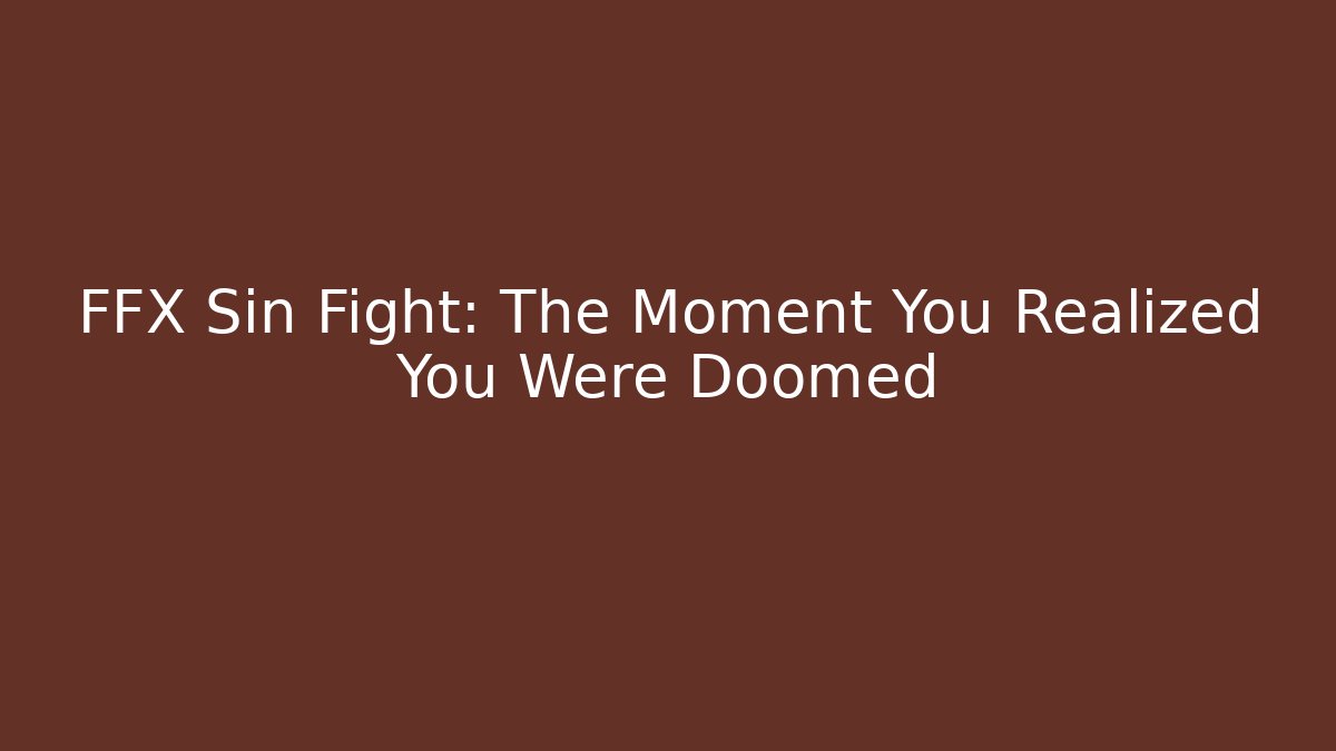 FFX Sin Fight: The Moment You Realized You Were Doomed
