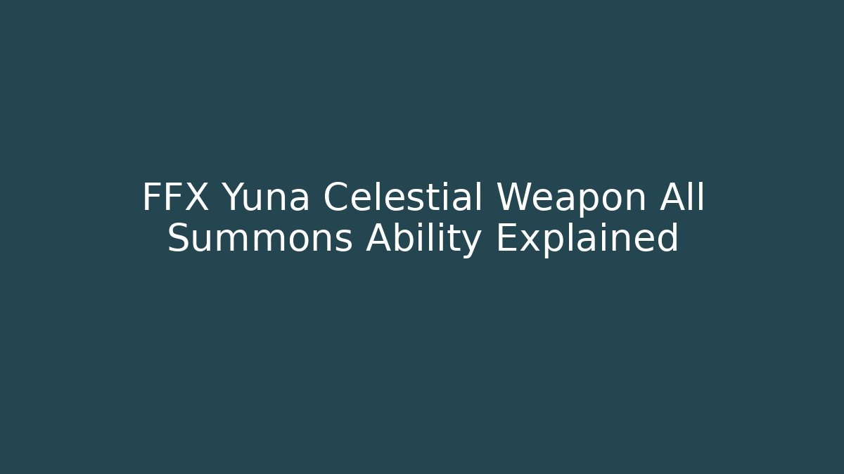 FFX Yuna Celestial Weapon All Summons Ability Explained