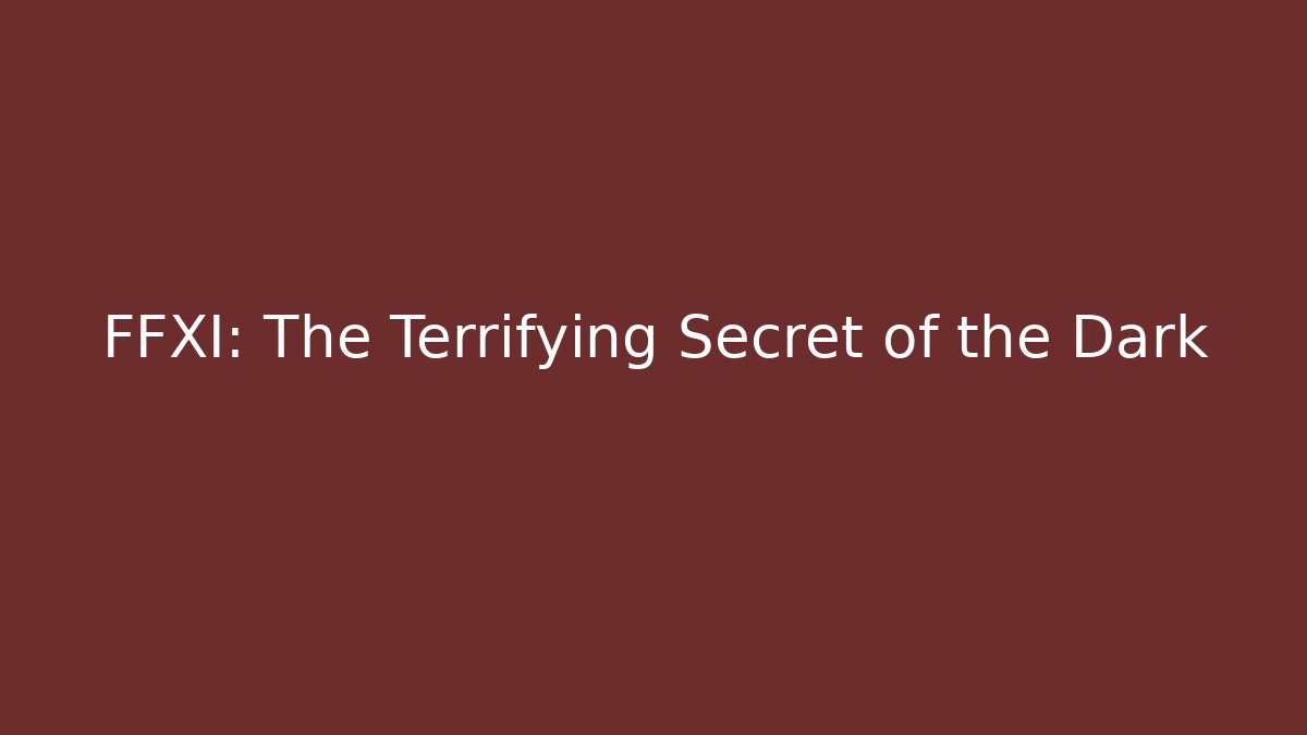 FFXI: The Terrifying Secret of the Dark